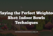 Playing the Perfect Weighted Shot: Indoor Bowls Techniques
