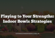 Playing to Your Strengths: Indoor Bowls Strategies