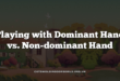 Playing with Dominant Hand vs. Non-dominant Hand