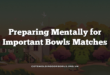 Preparing Mentally for Important Bowls Matches