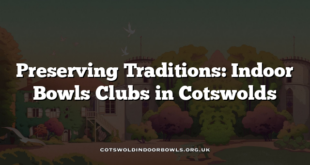 Preserving Traditions: Indoor Bowls Clubs in Cotswolds