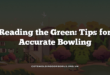 Reading the Green: Tips for Accurate Bowling