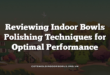 Reviewing Indoor Bowls Polishing Techniques for Optimal Performance