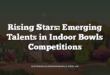 Rising Stars: Emerging Talents in Indoor Bowls Competitions