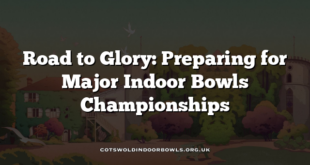 Road to Glory: Preparing for Major Indoor Bowls Championships