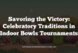 Savoring the Victory: Celebratory Traditions in Indoor Bowls Tournaments