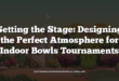 Setting the Stage: Designing the Perfect Atmosphere for Indoor Bowls Tournaments