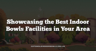 Showcasing the Best Indoor Bowls Facilities in Your Area