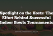 Spotlight on the Hosts: The Effort Behind Successful Indoor Bowls Tournaments