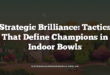 Strategic Brilliance: Tactics That Define Champions in Indoor Bowls