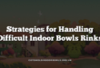 Strategies for Handling Difficult Indoor Bowls Rinks