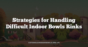 Strategies for Handling Difficult Indoor Bowls Rinks