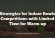 Strategies for Indoor Bowls Competitions with Limited Time for Warm-up