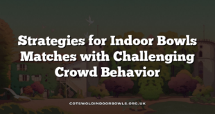 Strategies for Indoor Bowls Matches with Challenging Crowd Behavior