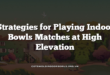 Strategies for Playing Indoor Bowls Matches at High Elevation