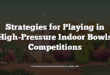 Strategies for Playing in High-Pressure Indoor Bowls Competitions
