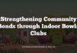 Strengthening Community Bonds through Indoor Bowls Clubs