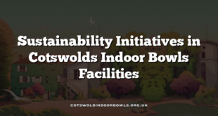 Sustainability Initiatives in Cotswolds Indoor Bowls Facilities