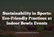 Sustainability in Sports: Eco-Friendly Practices at Indoor Bowls Events