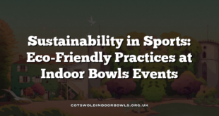 Sustainability in Sports: Eco-Friendly Practices at Indoor Bowls Events