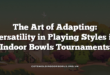 The Art of Adapting: Versatility in Playing Styles in Indoor Bowls Tournaments