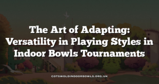 The Art of Adapting: Versatility in Playing Styles in Indoor Bowls Tournaments