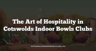 The Art of Hospitality in Cotswolds Indoor Bowls Clubs