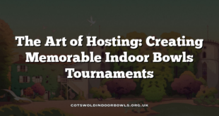 The Art of Hosting: Creating Memorable Indoor Bowls Tournaments