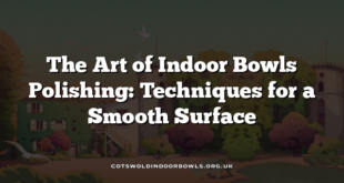 The Art of Indoor Bowls Polishing: Techniques for a Smooth Surface