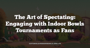The Art of Spectating: Engaging with Indoor Bowls Tournaments as Fans