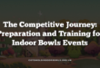 The Competitive Journey: Preparation and Training for Indoor Bowls Events