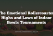The Emotional Rollercoaster: Highs and Lows of Indoor Bowls Tournaments