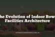 The Evolution of Indoor Bowls Facilities Architecture
