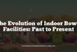The Evolution of Indoor Bowls Facilities: Past to Present