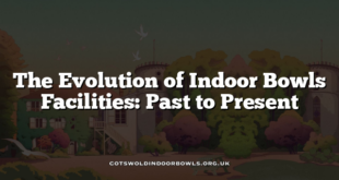 The Evolution of Indoor Bowls Facilities: Past to Present