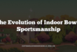 The Evolution of Indoor Bowls Sportsmanship