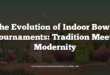 The Evolution of Indoor Bowls Tournaments: Tradition Meets Modernity
