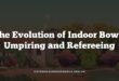 The Evolution of Indoor Bowls Umpiring and Refereeing