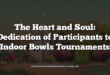 The Heart and Soul: Dedication of Participants to Indoor Bowls Tournaments