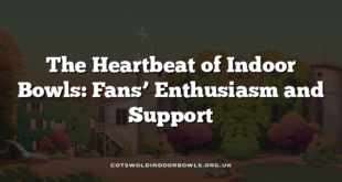 The Heartbeat of Indoor Bowls: Fans’ Enthusiasm and Support