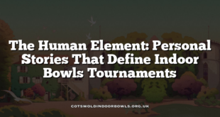 The Human Element: Personal Stories That Define Indoor Bowls Tournaments