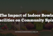 The Impact of Indoor Bowls Facilities on Community Spirit