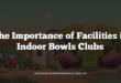 The Importance of Facilities in Indoor Bowls Clubs