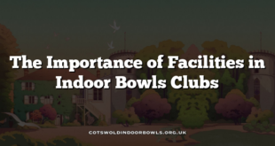 The Importance of Facilities in Indoor Bowls Clubs