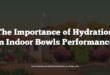 The Importance of Hydration in Indoor Bowls Performance