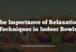 The Importance of Relaxation Techniques in Indoor Bowls