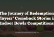 The Journey of Redemption: Players’ Comeback Stories in Indoor Bowls Competitions