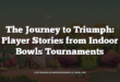 The Journey to Triumph: Player Stories from Indoor Bowls Tournaments
