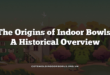 The Origins of Indoor Bowls: A Historical Overview