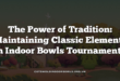 The Power of Tradition: Maintaining Classic Elements in Indoor Bowls Tournaments